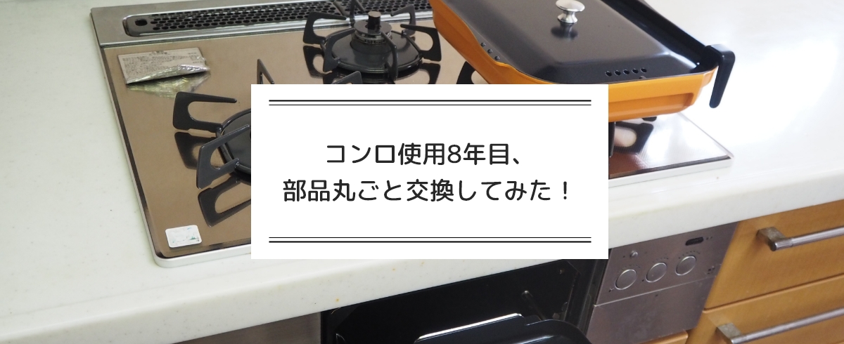 コンロ使用8年目、部品丸ごと交換してみた!