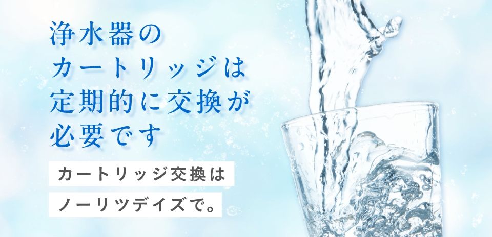 浄水器のカートリッジは定期的に交換が必要です。カートリッジ交換はノーリツデイズで。